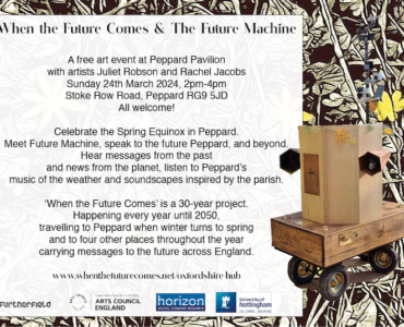 A poster with an image of Future Machine and drawings of Lesser Celenadine flowers in the background. The text says A free art event at Peppard Pavilion with artists Juliet Robson and Rachel Jacobs Sunday 24th March 2024, 2pm-4pm Stoke Row Road, Peppard RG9 5JD All welcome! Celebrate the Spring Equinox in Peppard. Meet Future Machine, speak to the future Peppard, and beyond. Hear messages from the past and news from the planet, listen to Peppard’s music of the weather and soundscapes inspired by the parish. ‘When the Future Comes’ is a 30-year project. Happening every year until 2050, travelling to Peppard when winter turns to spring and to four other places throughout the year carrying messages to the future across England.